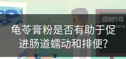 龟苓膏粉是否有助于促进肠道蠕动和排便？